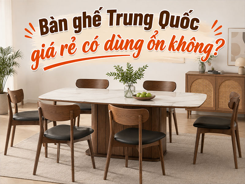 Bàn ghế Trung Quốc giá rẻ có dùng ổn không?  
