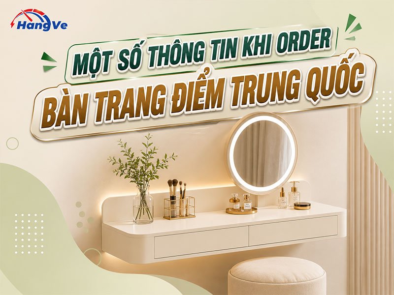 Một số thông tin khi order bàn trang điểm Trung Quốc