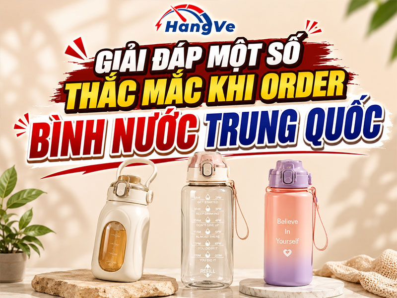 Giải đáp một số thắc mắc khi order bình nước Trung Quốc