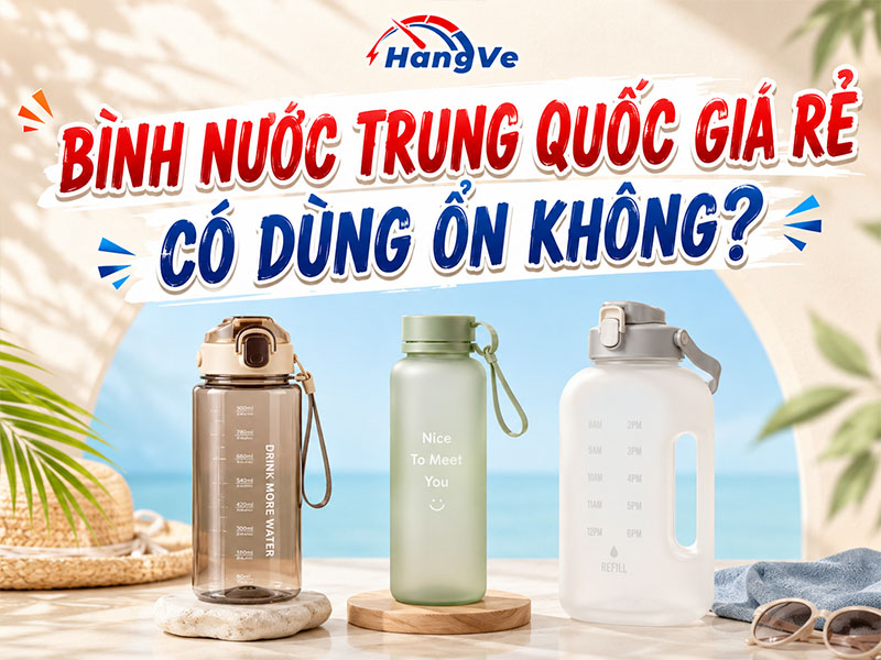 Bình nước Trung Quốc giá rẻ có dùng ổn không?