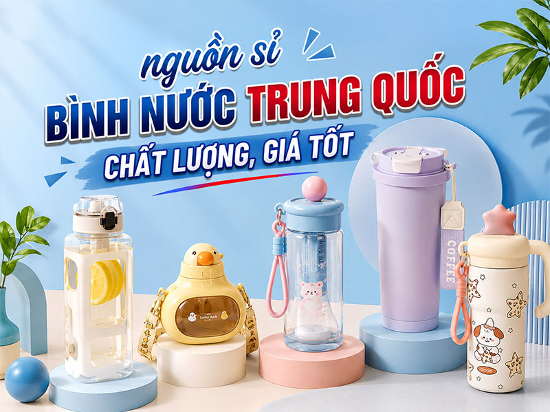 Nguồn sỉ bình nước Trung Quốc chất lượng, giá tốt