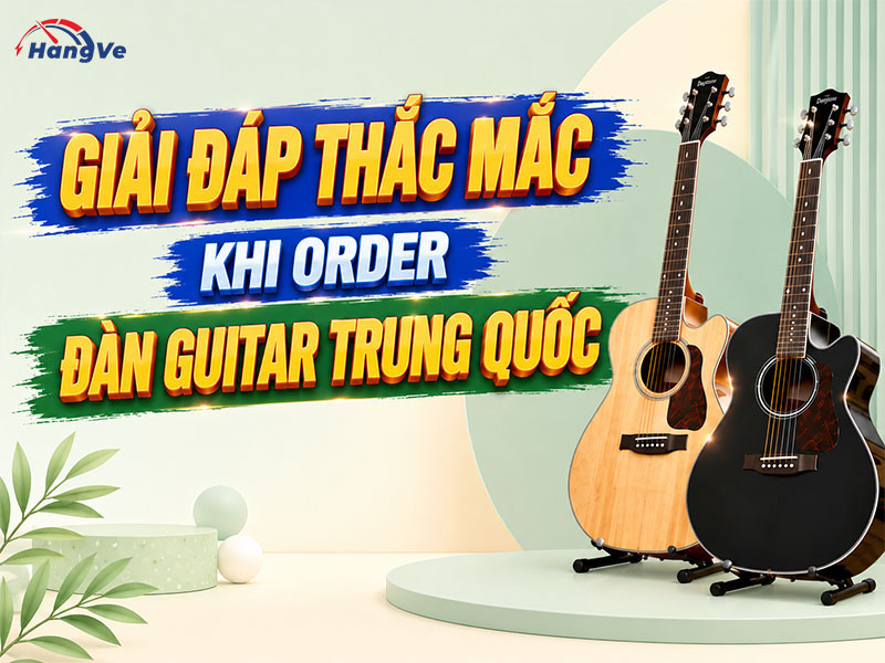 Giải đáp một số thắc mắc khi order đàn guitar Trung Quốc