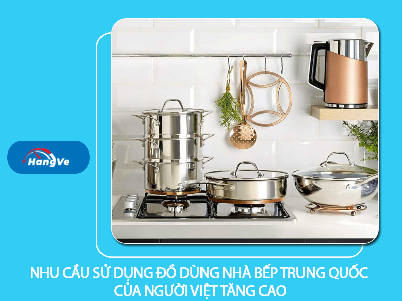 Nhu cầu sử dụng đồ dùng nhà bếp Trung Quốc của người Việt tăng cao