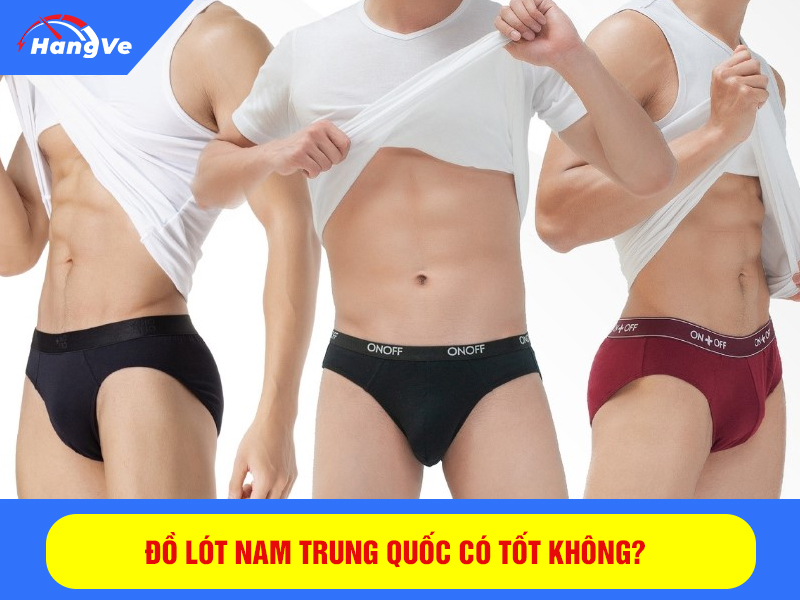 Đồ lót nam Trung Quốc có tốt không?