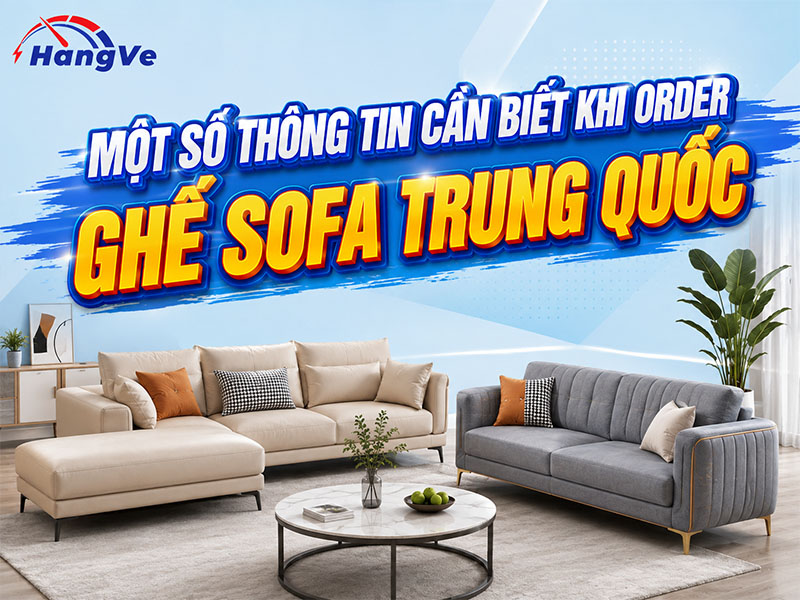 Một số thông tin cần biết khi order ghế sofa Trung Quốc