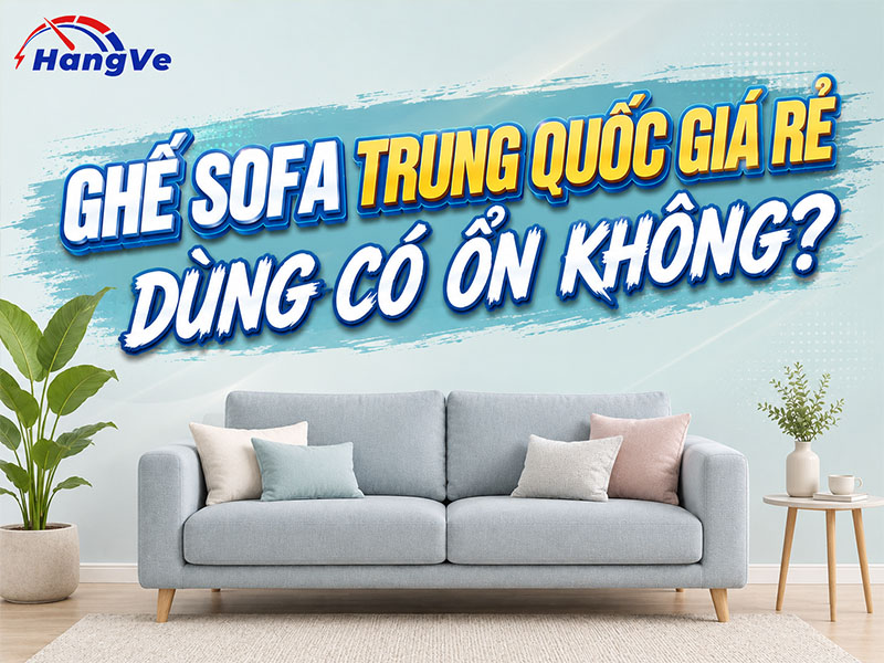Ghế sofa Trung Quốc giá rẻ có dùng ổn không?