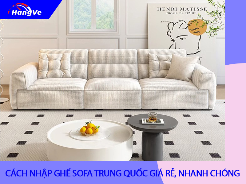 Cách nhập ghế sofa Trung Quốc giá rẻ, nhanh chóng