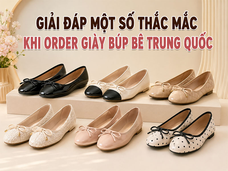 Giải đáp một số thắc mắc khi order giày búp bê Trung Quốc