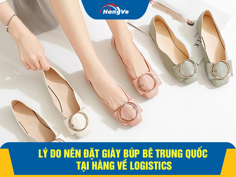 Lý do nên đặt giày búp bê Trung Quốc tại Hàng Về Logistics