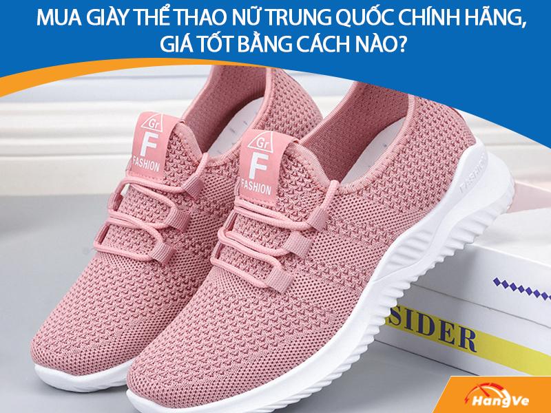 Mua giày thể thao nữ Trung Quốc chính hãng, giá tốt bằng cách nào?