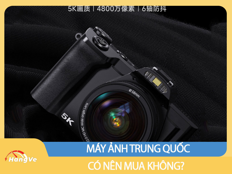 Có nên mua máy ảnh nhập khẩu Trung Quốc không?