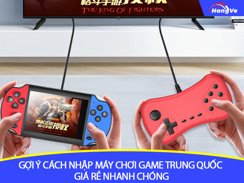 Gợi ý cách nhập máy chơi game nội địa Trung Quốc giá rẻ nhanh chóng