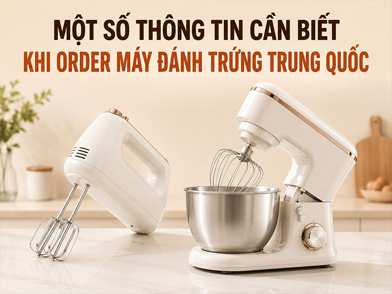 Một số thông tin cần biết khi order máy đánh trứng Trung Quốc