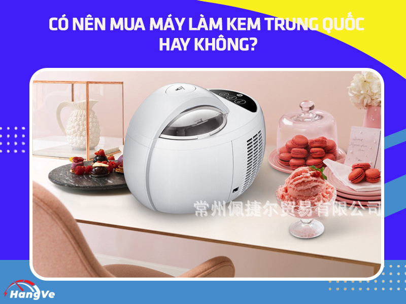 Lý do nên mua máy làm kem giá rẻ Trung Quốc