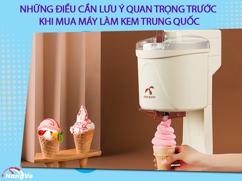 Những điều cần lưu ý quan trọng trước khi mua máy làm kem Trung Quốc