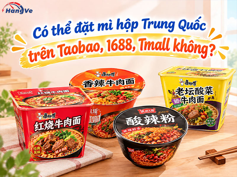 Có thể đặt mì hộp Trung Quốc trên Taobao, 1688, Tmall không?