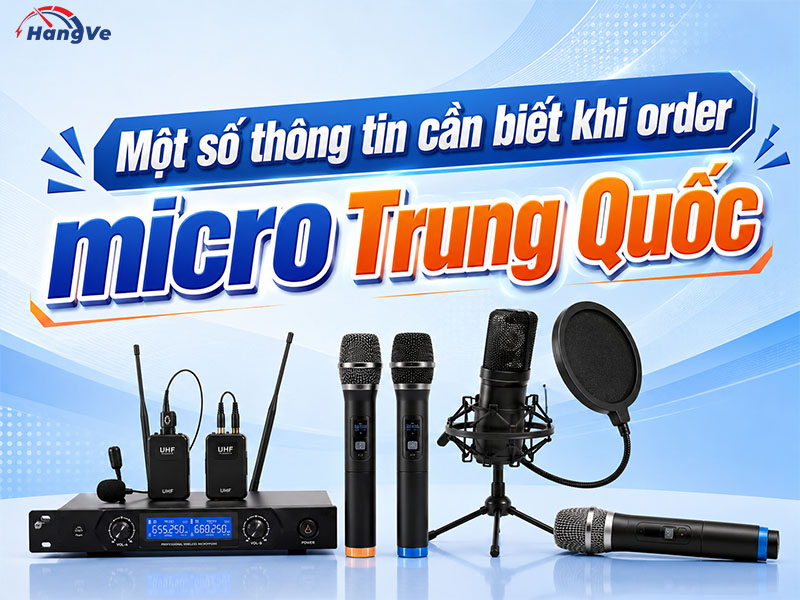 Một số thông tin cần biết khi order micro Trung Quốc