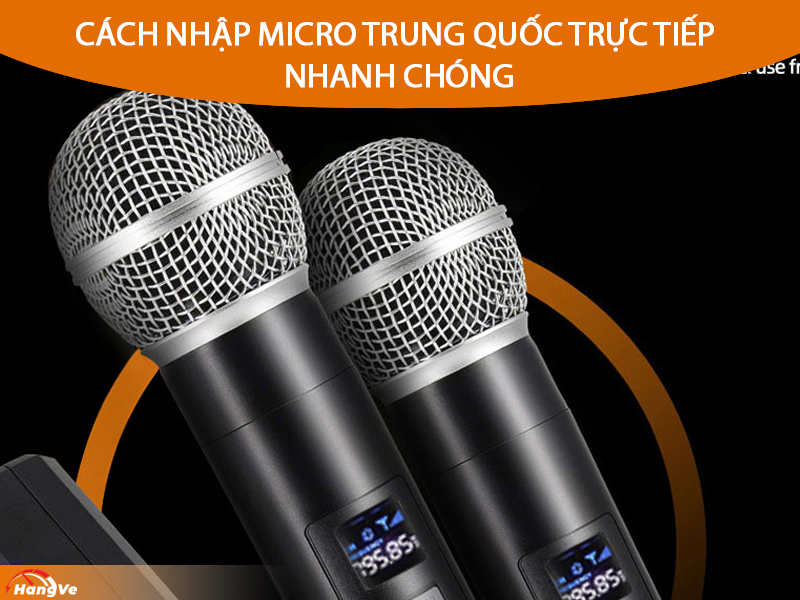 Cách nhập micro Trung Quốc trực tiếp nhanh chóng