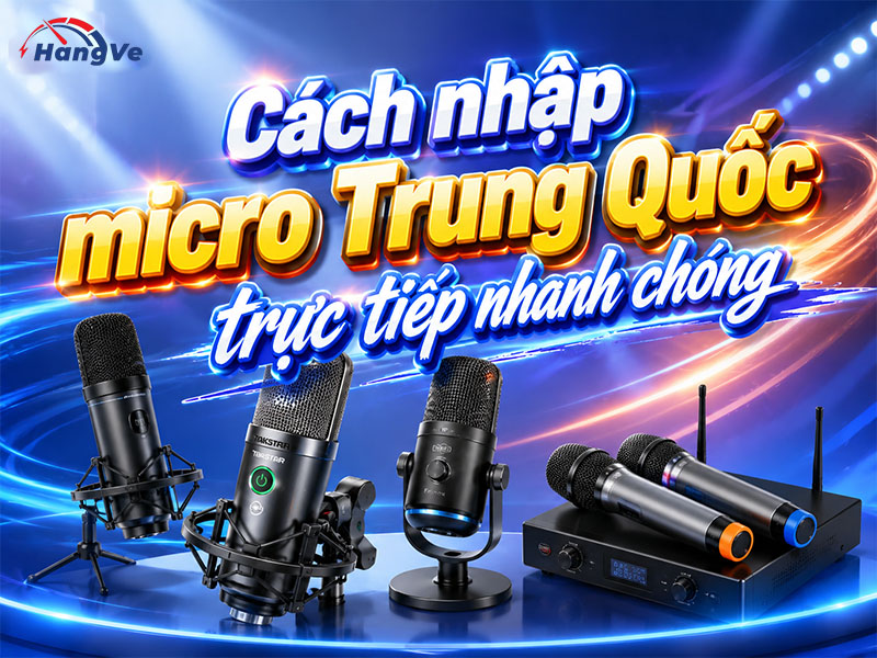 Cách nhập micro Trung Quốc trực tiếp nhanh chóng