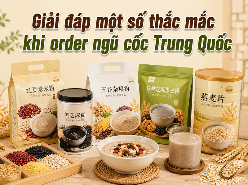 Giải đáp một số thắc mắc khi order ngũ cốc Trung Quốc