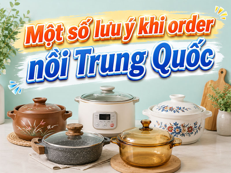 Một số lưu ý khi order nồi Trung Quốc