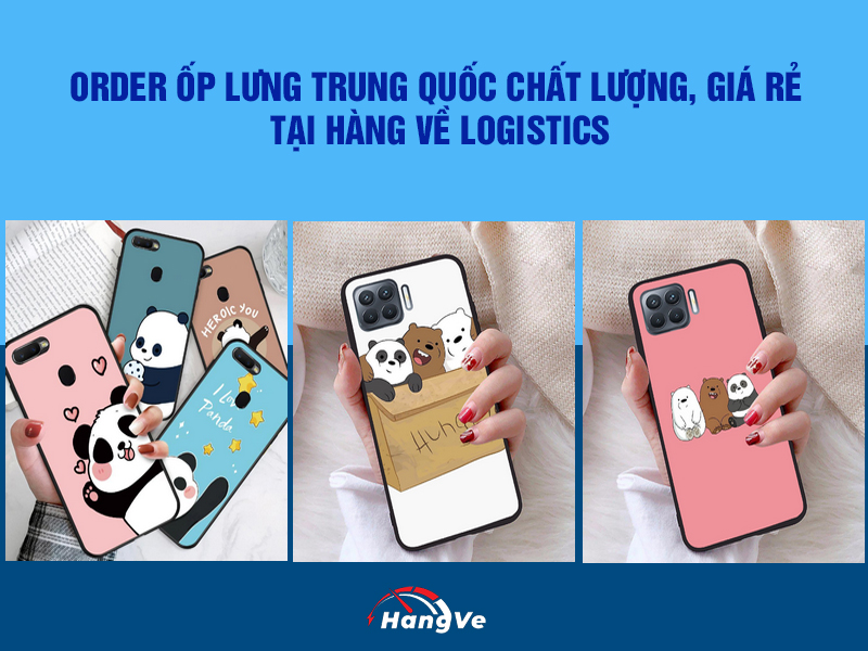 Order ốp lưng Trung Quốc chất lượng, giá rẻ tại Hàng Về Logistics 