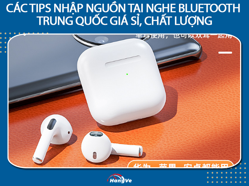 Các tips nhập nguồn tai nghe Bluetooth Trung Quốc giá sỉ, chất lượng