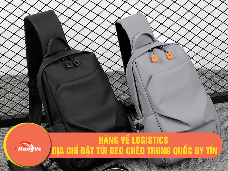 Hàng Về Logistics – Địa chỉ đặt túi đeo chéo Trung Quốc uy tín