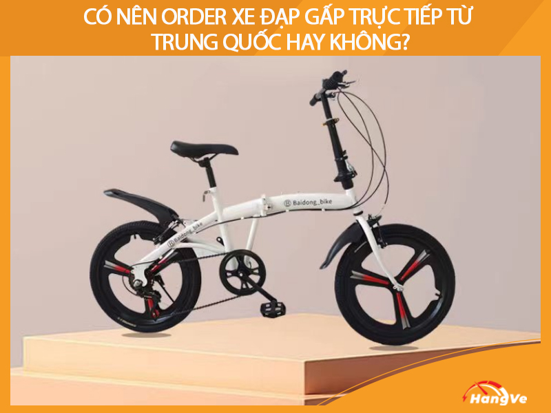 Có nên order xe đạp gấp trực tiếp từ Trung Quốc hay không?