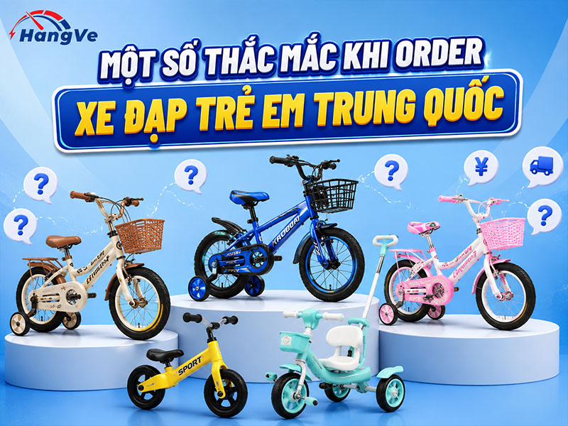 Một số thắc mắc khi order xe đạp trẻ em Trung Quốc
