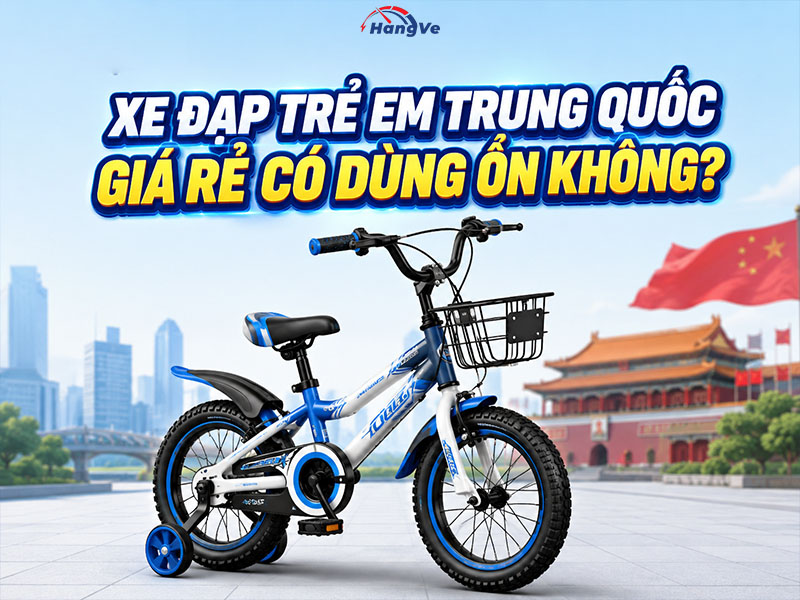 Xe đạp trẻ em Trung Quốc giá rẻ có dùng ổn không? 