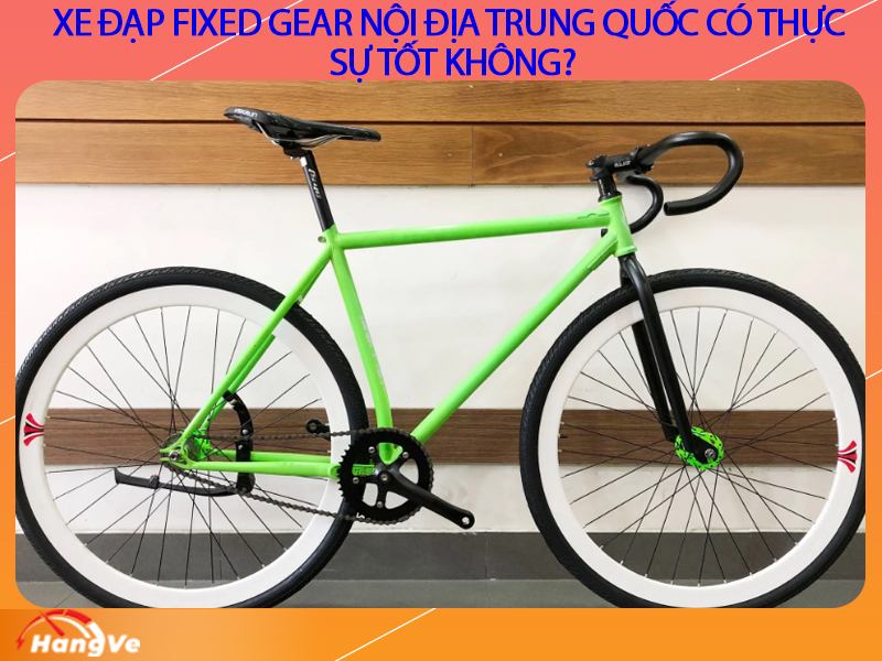Xe đạp Fixed Gear nội địa Trung Quốc có thực sự tốt không?