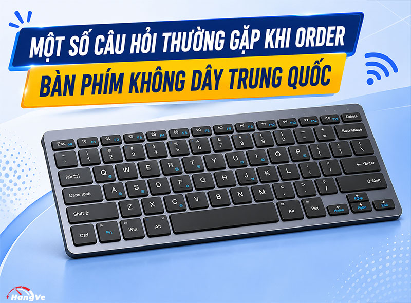 Một số câu hỏi thường gặp khi order bàn phím không dây Trung Quốc