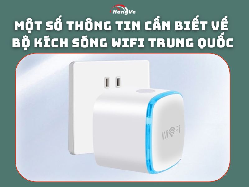 Một số thông tin cần biết về bộ kích sóng Wifi Trung Quốc