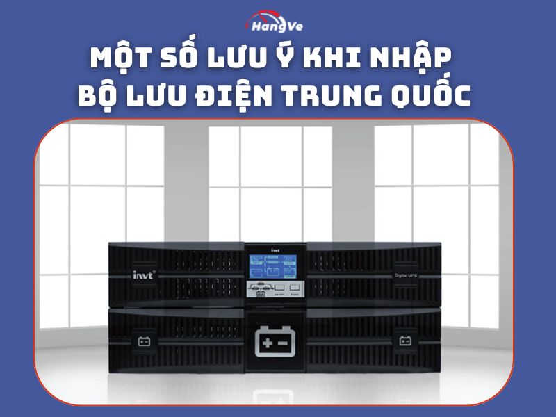 Một số lưu ý khi nhập bộ lưu điện Trung Quốc