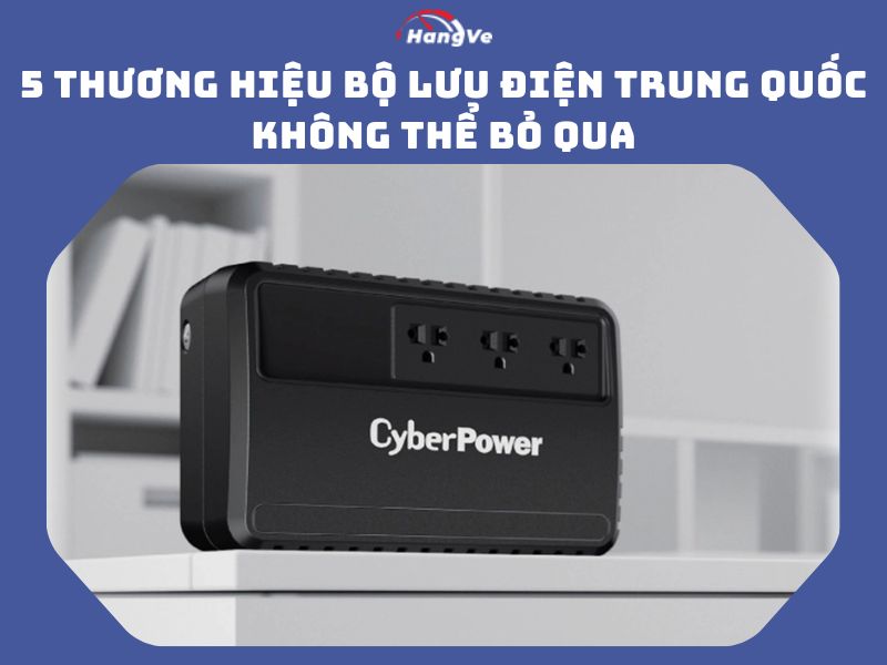 5 thương hiệu bộ lưu điện Trung Quốc không thể bỏ qua