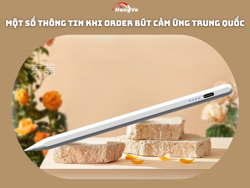 Một số thông tin khi order bút cảm ứng Trung Quốc