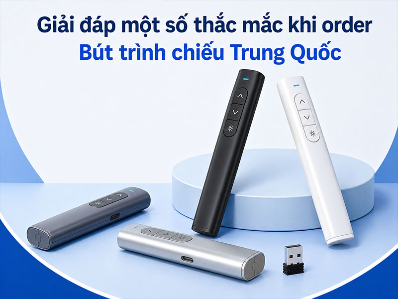 Giải đáp một số thắc mắc khi order bút trình chiếu Trung Quốc
