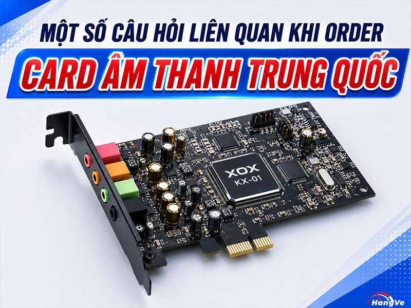 Một số câu hỏi liên quan khi order card âm thanh Trung Quốc