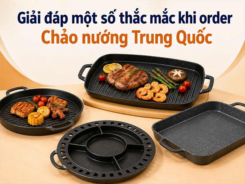 Giải đáp một số thắc mắc khi order chảo nướng Trung Quốc