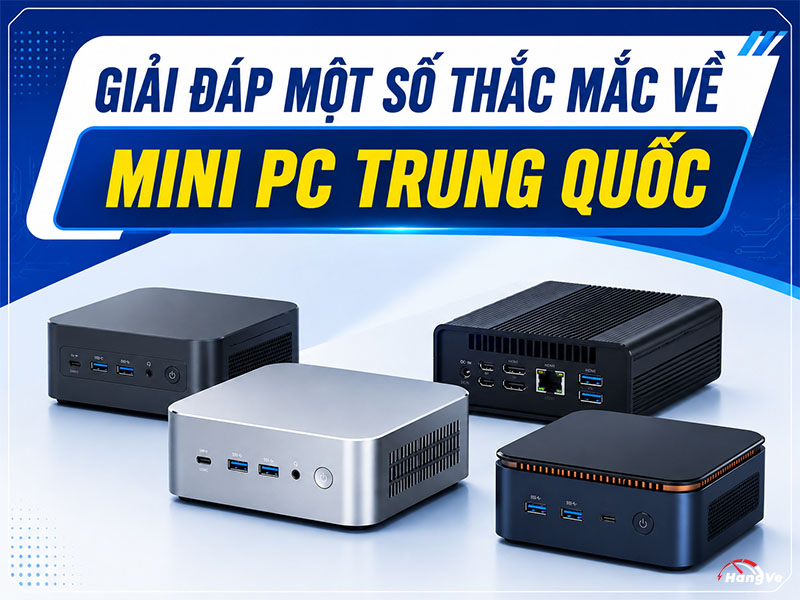 Giải đáp một số thắc mắc về mini PC Trung Quốc