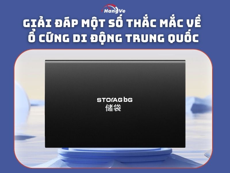 Giải đáp một số thắc mắc về ổ cứng di động Trung Quốc