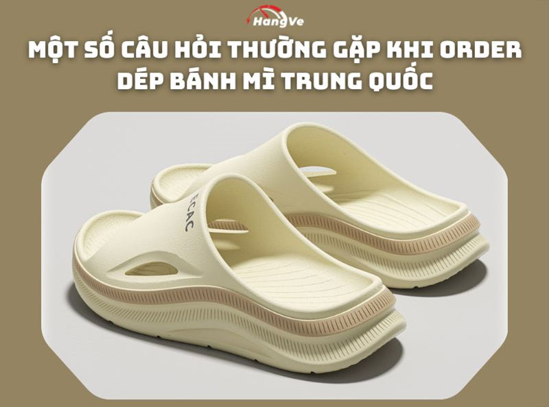 Một số câu hỏi thường gặp khi order dép bánh mì Trung Quốc