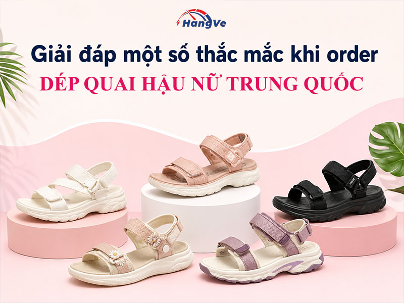 Giải đáp một số thắc mắc khi order dép quai hậu nữ Trung Quốc