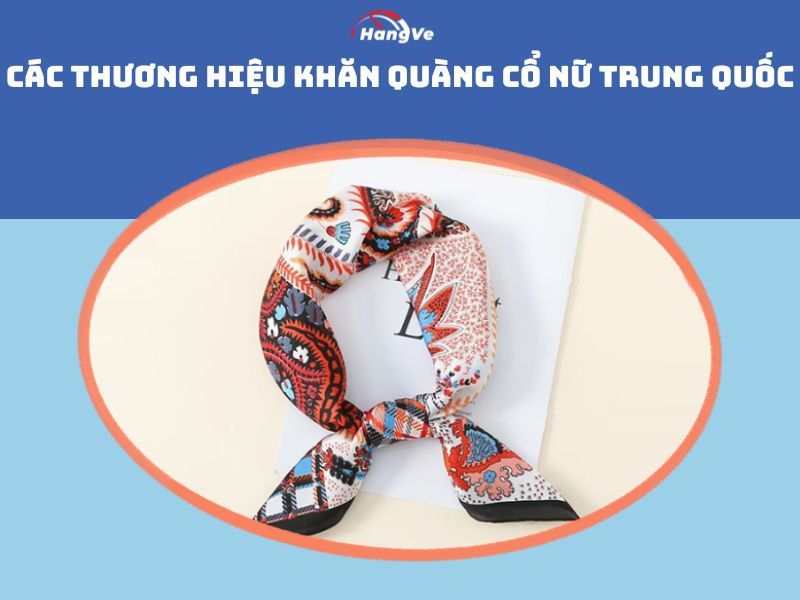 Các thương hiệu khăn quàng cổ nữ Trung Quốc uy tín