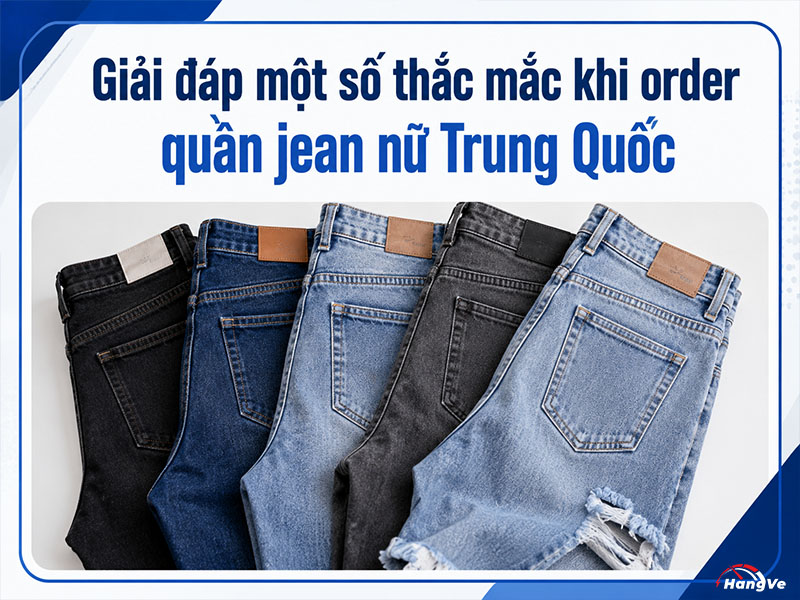 Giải đáp một số thắc mắc khi order quần Jean nữ Trung Quốc