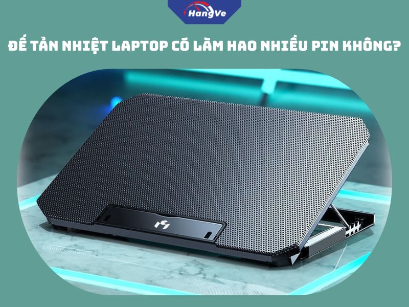 Đế tản nhiệt laptop có làm hao nhiều pin không?