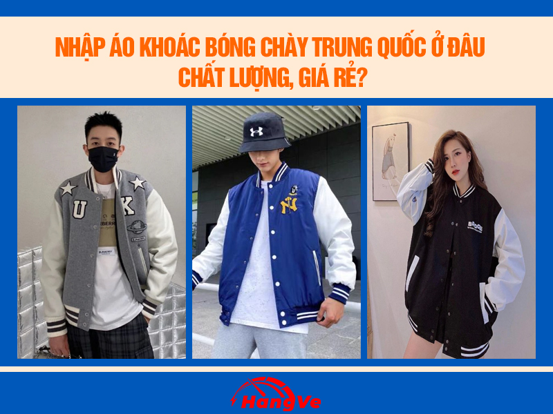 Nhập áo khoác bóng chày Trung Quốc ở đâu chất lượng, giá rẻ?