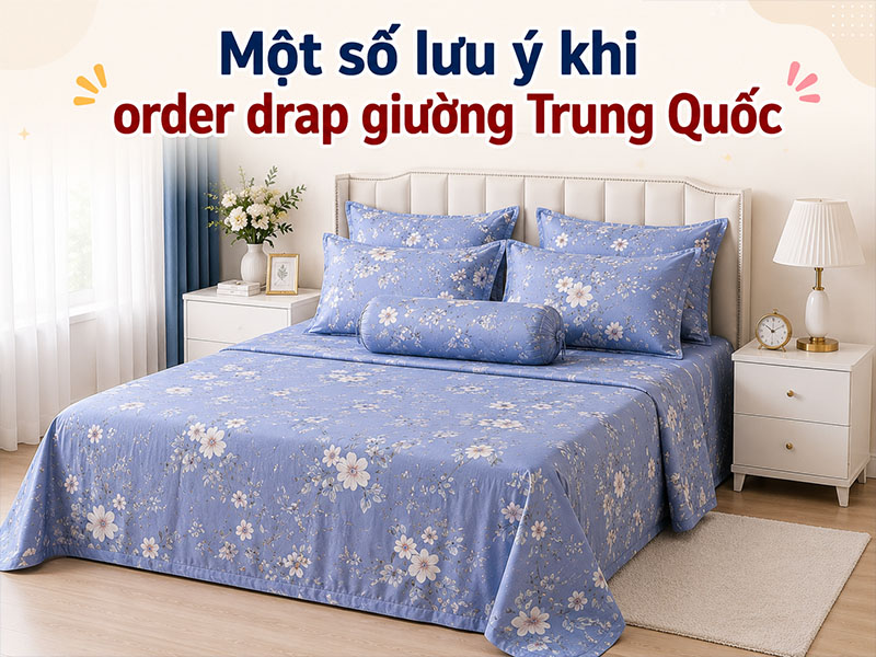 Một số lưu ý khi order drap giường Trung Quốc