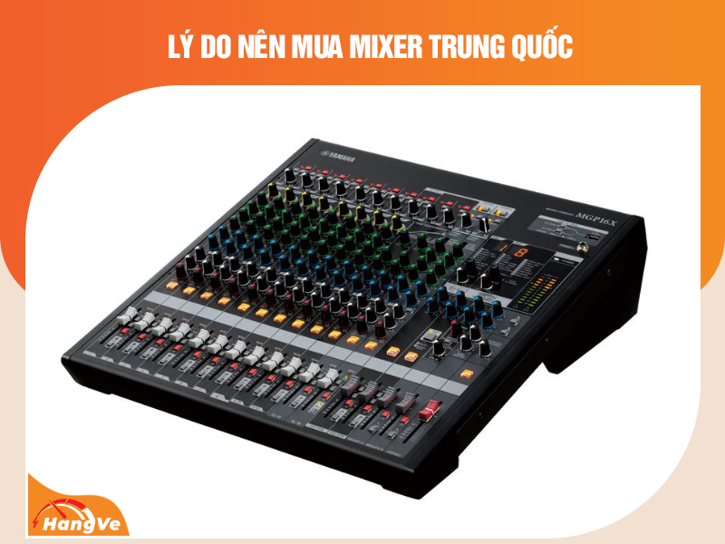 Lý do nên mua mixer Trung Quốc